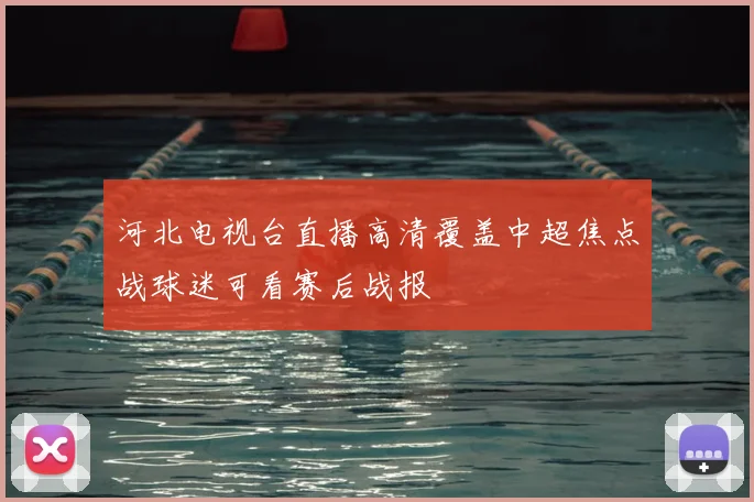 河北电视台直播高清覆盖中超焦点战球迷可看赛后战报