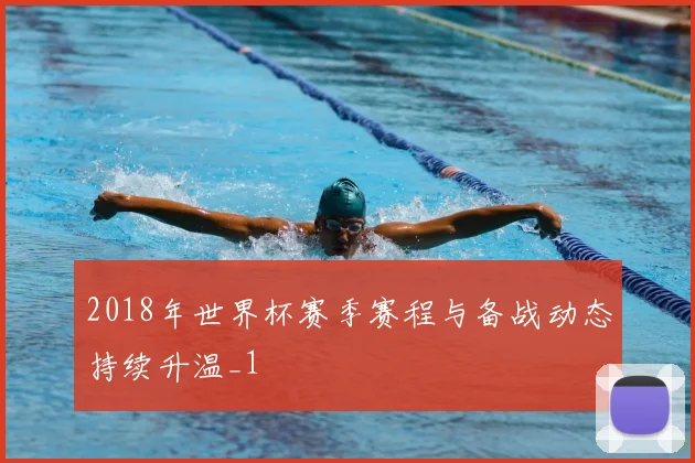 2018年世界杯赛季赛程与备战动态持续升温_1