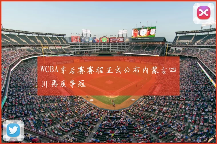 WCBA季后赛赛程正式公布内蒙古四川再度争冠