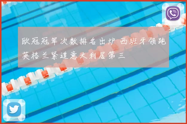 欧冠冠军次数排名出炉 西班牙领跑英格兰紧追意大利居第三