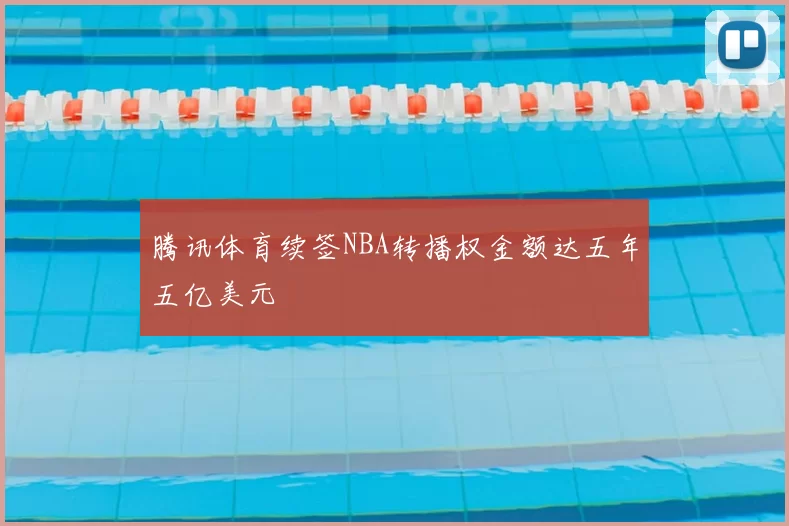 腾讯体育续签NBA转播权金额达五年五亿美元