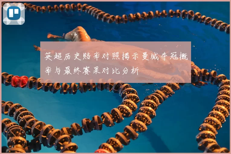 英超历史赔率对照揭示曼城夺冠概率与最终赛果对比分析